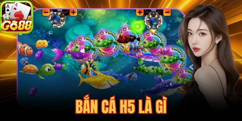 Bắn Cá H5 Là Gì