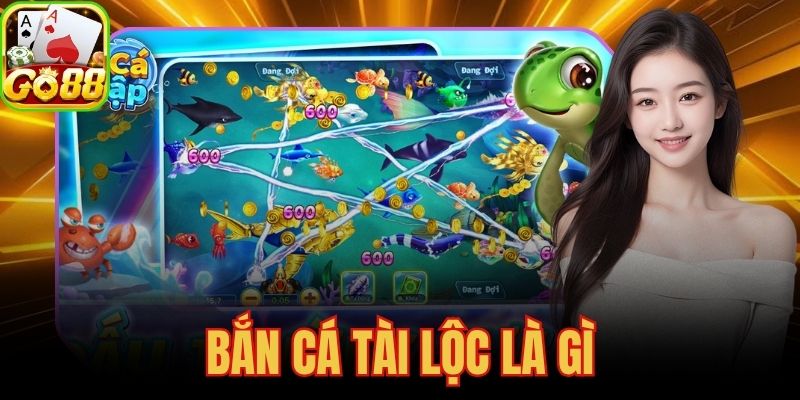 Bắn Cá Tài Lộc Là Gì