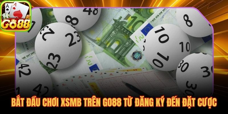 Từ tạo tài khoản GO88 đến đặt cược XSMB trước 18h15