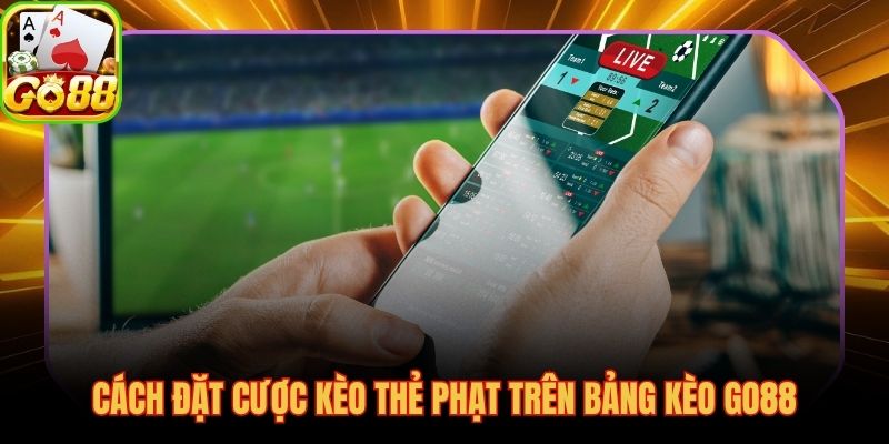 5 bước đặt cược thẻ phạt trực tiếp trên bảng kèo GO88