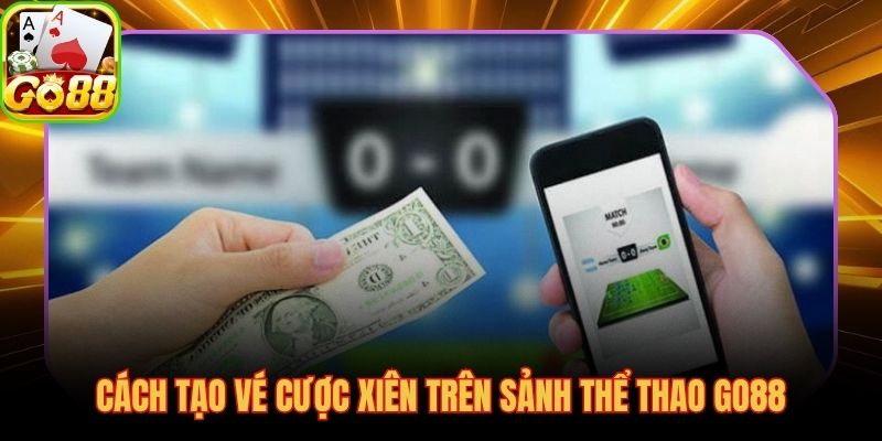 5 bước gộp cửa và xác nhận hệ số xiên trên GO88