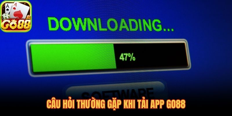 Giải đáp nhanh các thắc mắc phổ biến nhất khi tải app GO88