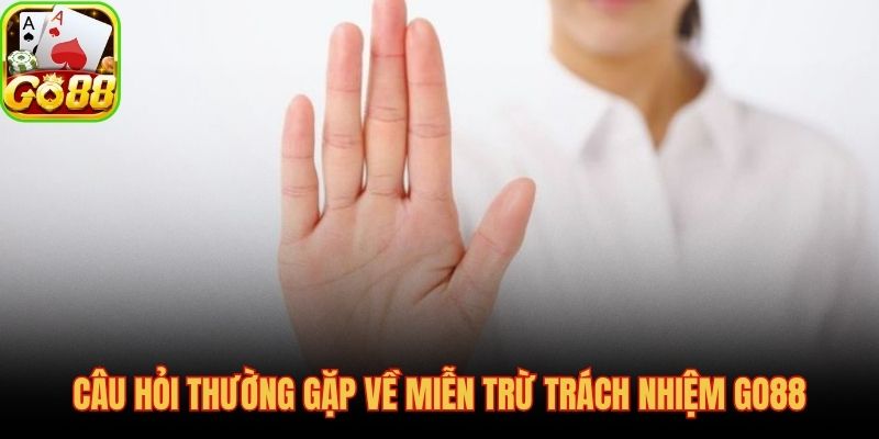 Giải đáp trực tiếp các thắc mắc phổ biến về miễn trừ trách nhiệm GO88