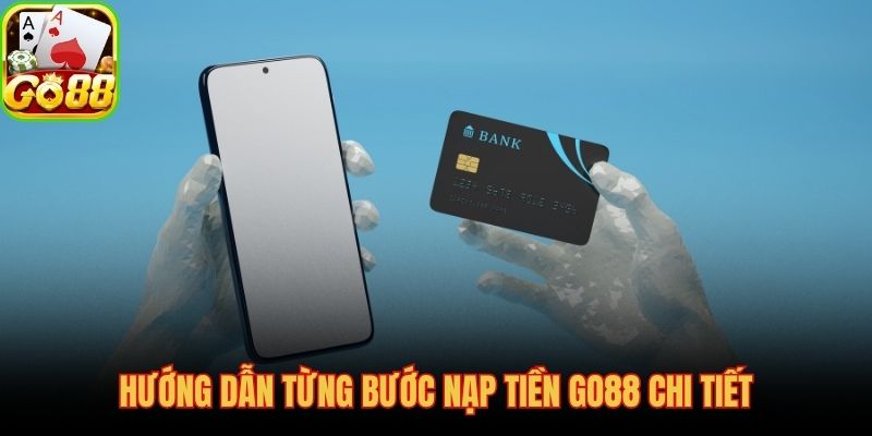 Quy trình nạp tiền GO88 từng bước số dư vào ví tự động
