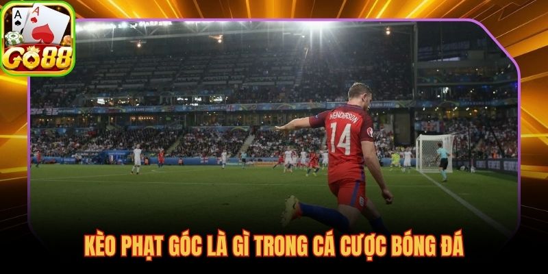 Kèo phạt góc là gì, cược corners độc lập với kết quả trận đấu