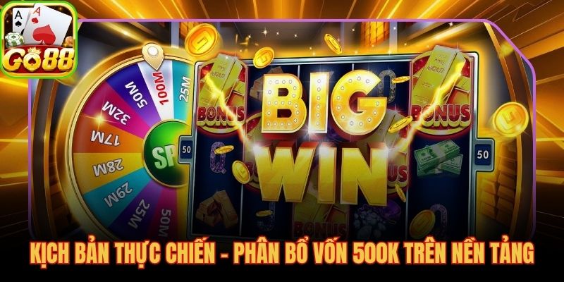 Kịch bản phân bổ vốn 500k áp dụng kinh nghiệm thắng slot