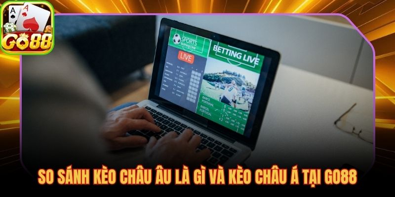 Kèo 1x2 và kèo chấp, hai hệ thống phục vụ hai dạng trận đấu