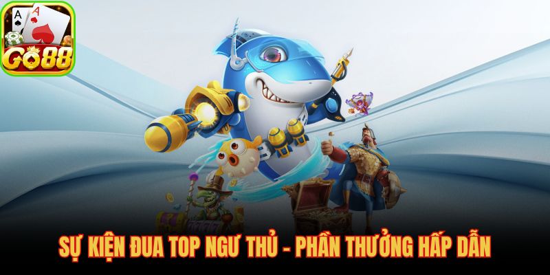 Bảng xếp hạng bắn cá GO88 và phần thưởng độc quyền hàng tuần