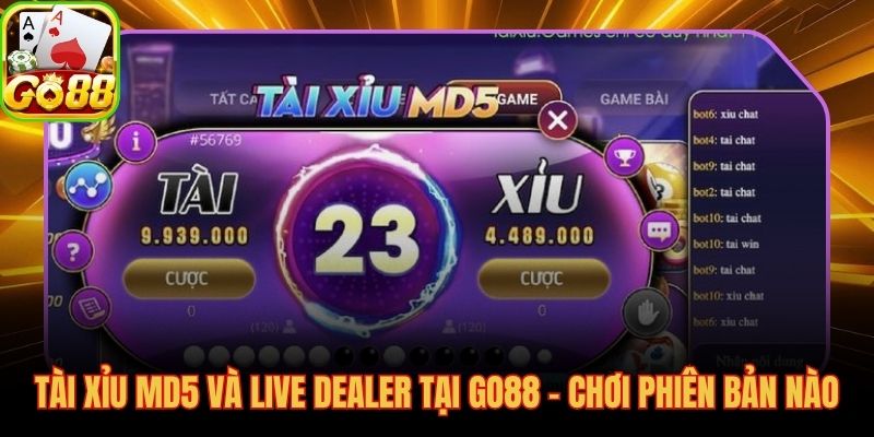 Hai phiên bản tài xỉu GO88 MD5 minh bạch và Live Dealer chân thực