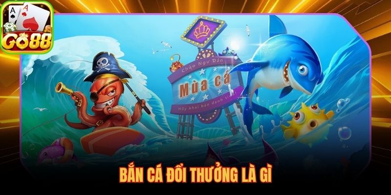 Bắn cá đổi thưởng là gì xu tích lũy đổi thành tiền mặt thực tế